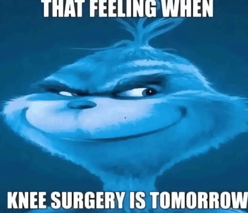 that-feeling-when-knee-surgery-is-tomorrow.gif